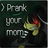 PRANK YOUR MOM